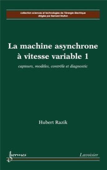 Couverture du livre « La machine asynchrone à vitesse variable 1 : capteurs, modèles, contrôle et diagnostic » de Hubert Razik aux éditions Hermes Science Publications