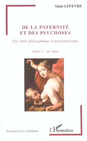 Couverture du livre « De la paternité et des psychoses : Une étude philosophique et psychanalytique - Tome 1 - Du père » de Alain Lefevre aux éditions L'harmattan