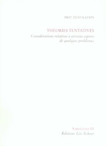 Couverture du livre « Théories tentatives ; considérations relatives à certains aspects de quelques problèmes » de Eric Duyckaerts aux éditions Leo Scheer