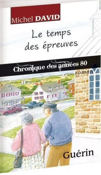 Couverture du livre « Le temps des épreuves : chronique des années 80 » de Michel David aux éditions Guerin Canada