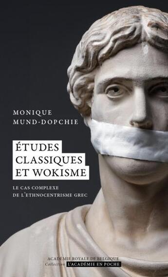 Couverture du livre « Études classiques et wokisme : Le cas complexe de l'ethnocentrisme grec » de Monique Mund-Dopchie aux éditions Academie Royale De Belgique