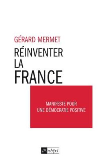 Couverture du livre « Réinventer la France ; manifeste pour une démocratie positive » de Gerard Mermet aux éditions Archipel