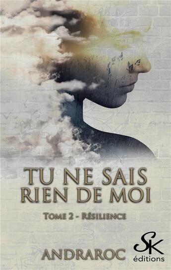 Couverture du livre « Tu ne sais rien de moi Tome 2 ; résilience » de Andraroc aux éditions Sharon Kena