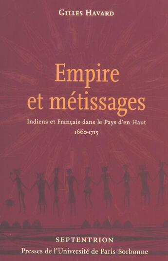 Couverture du livre « Empire et metissage. indiens et francais dans le pays d en haut 1660 1715 » de Gilles Havard aux éditions Sorbonne Universite Presses