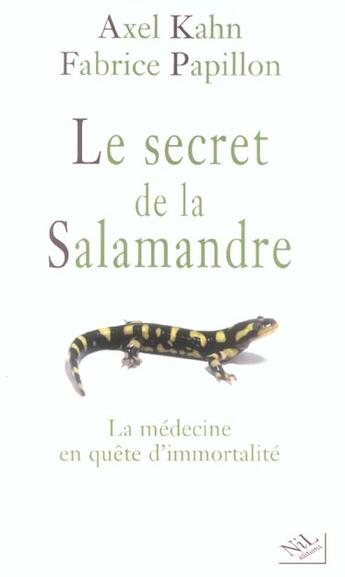 Couverture du livre « Le secret de la salamandre la medecine en quete d'immortalite » de Axel Kahn aux éditions Nil