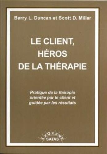 Couverture du livre « Le client, héros de la thérapie ; pratique de la thérapie orientée par le client et guidée par les résultats » de Duncan Miller aux éditions Satas