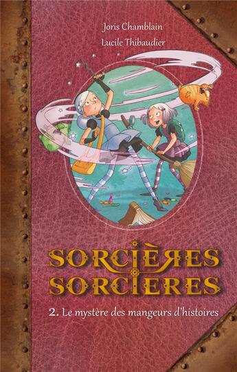 Couverture du livre « Sorcières sorcières Tome 2 : le mystère des mangeurs d'histoires » de Joris Chamblain et Lucile Thibaudier aux éditions Kennes Editions