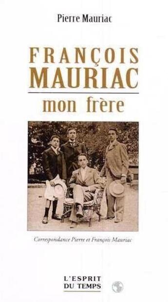 Couverture du livre « Francois mauriac mon frere » de Mauriac Pierre aux éditions L'esprit Du Temps