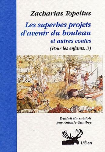 Couverture du livre « Les superbes projets d'avenir du Bouleau et autres contes » de Zacharias Topelius aux éditions Elan