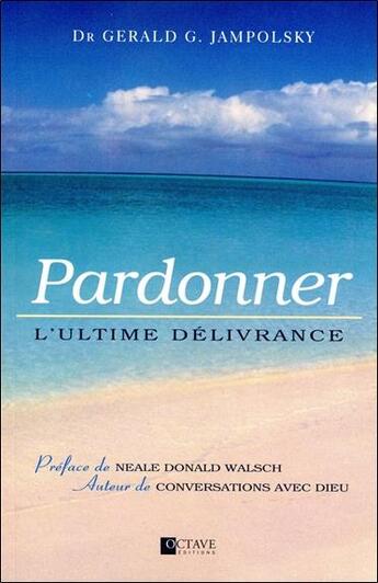 Couverture du livre « Pardonner ; l'ultime délivrance » de Gerald G. Jampolsky aux éditions Octave