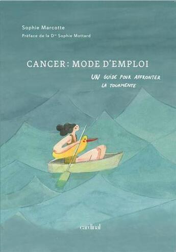 Couverture du livre « Cancer : mode d'emploi. un guide pour affronter la tourmente » de Sophie Marcotte aux éditions Cardinal Editions