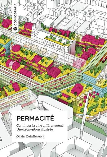 Couverture du livre « Permacité ; continuer la ville différemment, une proposition illustrée » de Olivier Dain-Belmont aux éditions Cosmografia