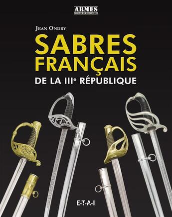 Couverture du livre « Sabres français de la IIIe République (1870-1940) » de Jean Ondry aux éditions Etai