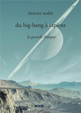 Couverture du livre « Du big-bang à sapiens ; la grande fresque » de Beatrice Mabit aux éditions Bookelis