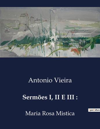 Couverture du livre « Sermões I, II E III : : Maria Rosa Mistica » de Antonio Vieira aux éditions Culturea