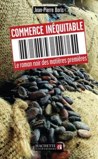 Couverture du livre « Commerce Inequitable ; Le Roman Noir Des Matieres Premieres » de Jean-Pierre Boris aux éditions Hachette Litteratures