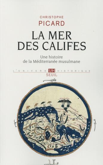 Couverture du livre « La mer des califes ; une histoire de la méditerranée musulmane (VIIe-XIIe siècles) » de Christophe Picard aux éditions Seuil