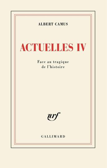 Couverture du livre « Actuelles. Écrits politiques Tome 4 : Face au tragique de l'histoire » de Albert Camus aux éditions Gallimard