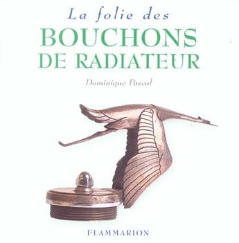 Couverture du livre « La folie des bouchons de radiateur » de Dominique Pascal aux éditions Flammarion