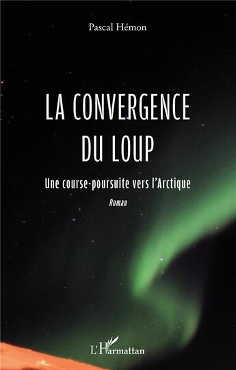 Couverture du livre « La convergence du loup : une course poursuite vers l'Arctique » de Pascal Hemon aux éditions L'harmattan