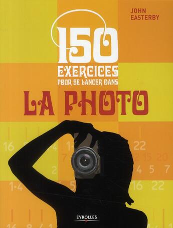 Couverture du livre « 150 exercices pour se lancer dans la photo » de John Easterby aux éditions Eyrolles
