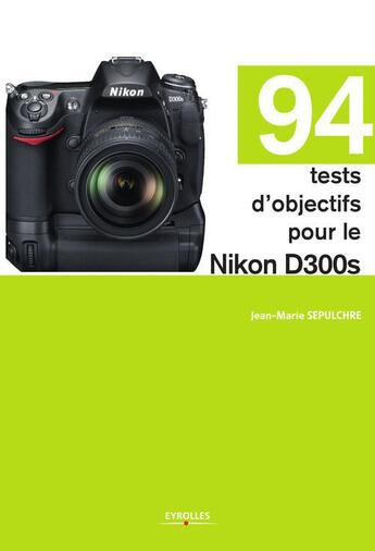 Couverture du livre « 94 tests d'objectifs pour le Nikon D300s » de Jean-Marie Sepulchre aux éditions Eyrolles