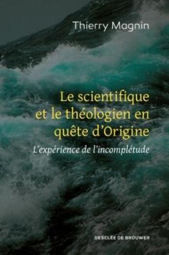 Couverture du livre « Le scientifique et le théologien en quête d'origine ; l'expérience de l'incomplétude » de Thierry Magnin aux éditions Desclee De Brouwer