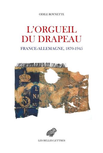 Couverture du livre « L'orgueil du drapeau : France - Allemagne 1870-1945 » de Odile Roynette aux éditions Belles Lettres