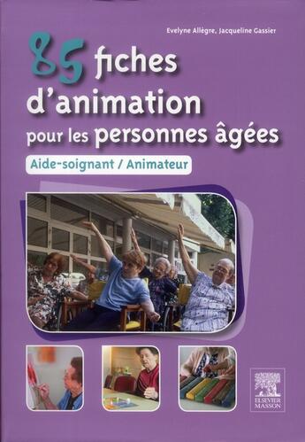 Couverture du livre « 85 fiches d'animation pour les personnes âgées ; aide-soignant/animateur » de Jacqueline Gassier et Evelyne Allegre aux éditions Elsevier-masson