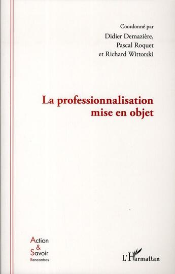 Couverture du livre « La professionnalisation mise en objet » de Didier Demazière et Pascal Roquet et Richard Wittorski aux éditions L'harmattan