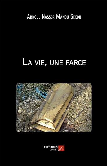 Couverture du livre « La vie, une farce » de Abdoul Nasser Manou Sekou aux éditions Editions Du Net