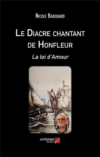 Couverture du livre « Le diacre chantant de honfleur - la loi d'amour » de Nicole Badouard aux éditions Editions Du Net