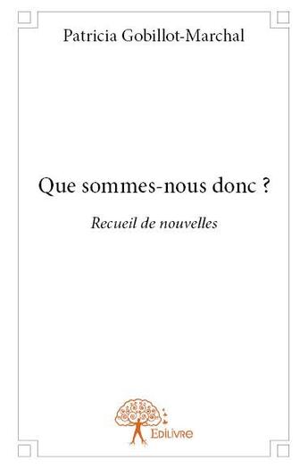 Couverture du livre « Que sommes-nous donc ? » de Patricia Gobillot-Marchal aux éditions Edilivre