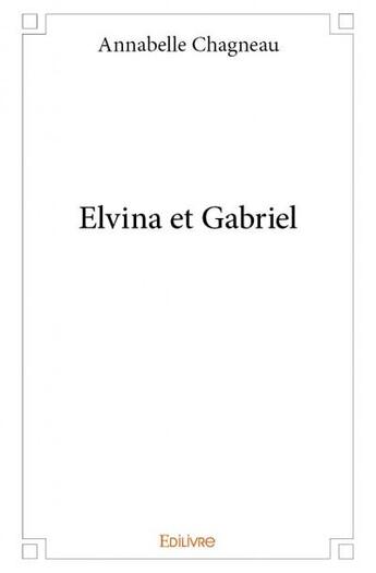 Couverture du livre « Elvina et gabriel » de Chagneau Annabelle aux éditions Edilivre