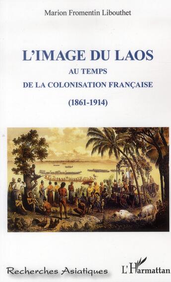 Couverture du livre « L'image du Laos au temps de la colonisation française, 1861-1914 » de Marion Fromentin Libouthet aux éditions L'harmattan