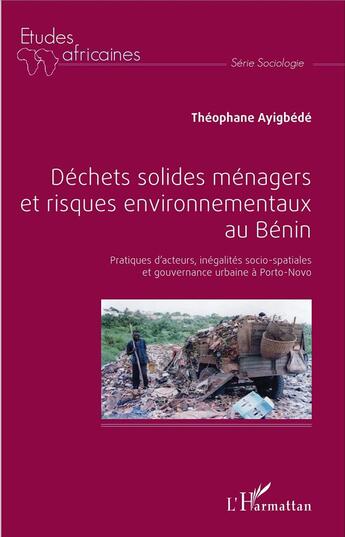 Couverture du livre « Déchets solides ménagers et risques environnementaux au Bénin ; pratiques d'acteurs, inégalités socio-spatiales et gouvernance urbaine à Porto-Novo » de Theophane Ayigbede aux éditions L'harmattan