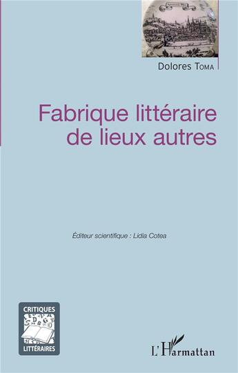 Couverture du livre « Fabrique litteraire des lieux autres » de Dolores Toma aux éditions L'harmattan