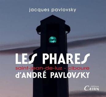 Couverture du livre « Les phares d'André Pavlovsky ; Saint-Jean-de-Luz-Cibourne » de Jacques Pavlovsky aux éditions Cairn