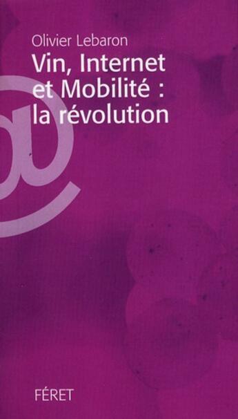 Couverture du livre « Vin, internet et mobilité : la révolution » de Olivier Lebaron aux éditions Feret