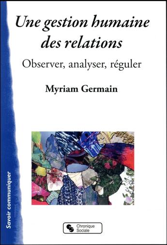 Couverture du livre « Une gestion humaine des relations ; observer, analyser, réguler » de Myriam Germain aux éditions Chronique Sociale