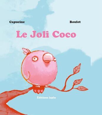 Couverture du livre « Le joli coco est un joli coco » de Boulet et Capucine aux éditions Lapin