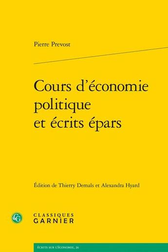 Couverture du livre « Cours d'économie politique et écrits épars » de Pierre Prevost aux éditions Classiques Garnier