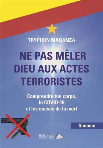 Couverture du livre « Ne pas meler dieu aux actes terroristes comprendre son corps, le covid-19 et les causes de la mort » de Mabanza Tryphon aux éditions Saint Honore Editions