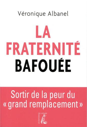 Couverture du livre « La fraternité bafouée ; sortir de la peur du grand remplacement » de Veronique Albanel aux éditions Editions De L'atelier