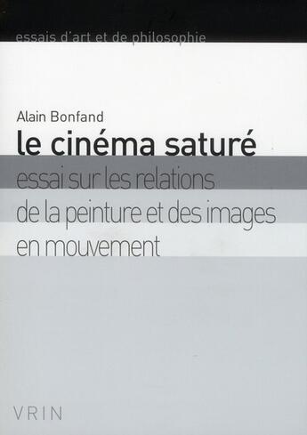 Couverture du livre « Le cinéma saturé ; essai sur les relations de la peinture et des images en mouvement » de Alain Bonfand aux éditions Vrin