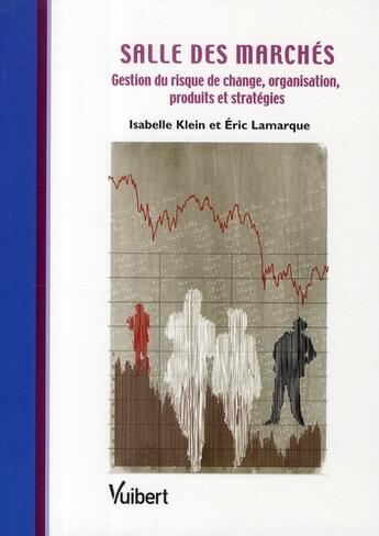 Couverture du livre « Salle des marchés ; gestion du risque de change, organisation, produits et stratégies » de Isabelle Klein et Eric Lamarque aux éditions Vuibert