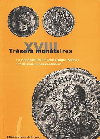 Couverture du livre « Trésors monétaires T.18 ; La Chapelle-lès-Luxeuil (Haute-Saône) ; 15 518 nummi constantiniens » de Tresors Monetaires aux éditions Bnf Editions