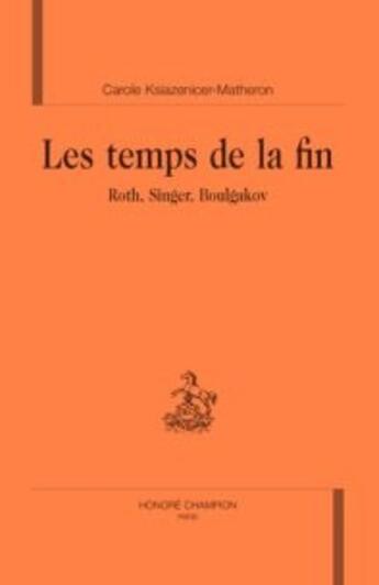 Couverture du livre « Les temps de la fin : Roth, singer, Boulgakov » de Carole Ksiazenicer-Matheron aux éditions Honore Champion