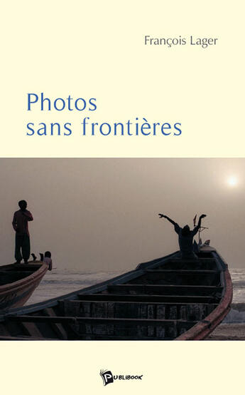 Couverture du livre « Photos sans frontières » de Francois Lager aux éditions Publibook