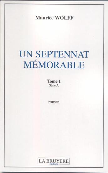 Couverture du livre « Un septennat mémorable Tome 1 série A » de Maurice Wolff aux éditions La Bruyere